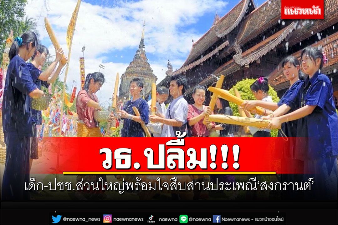 วธ.ปลื้ม! โพลชี้เด็ก-ปชช.ส่วนใหญ่พร้อมใจสืบสานประเพณี'สงกรานต์'