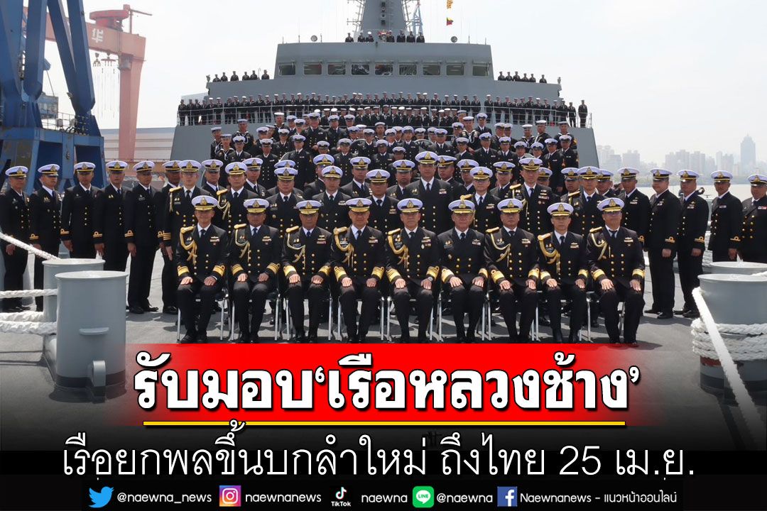 ผบ.ทร. รับมอบ 'เรือหลวงช้าง' เรือยกพลขึ้นบกลำใหม่ ถึงไทย 25 เม.ย.