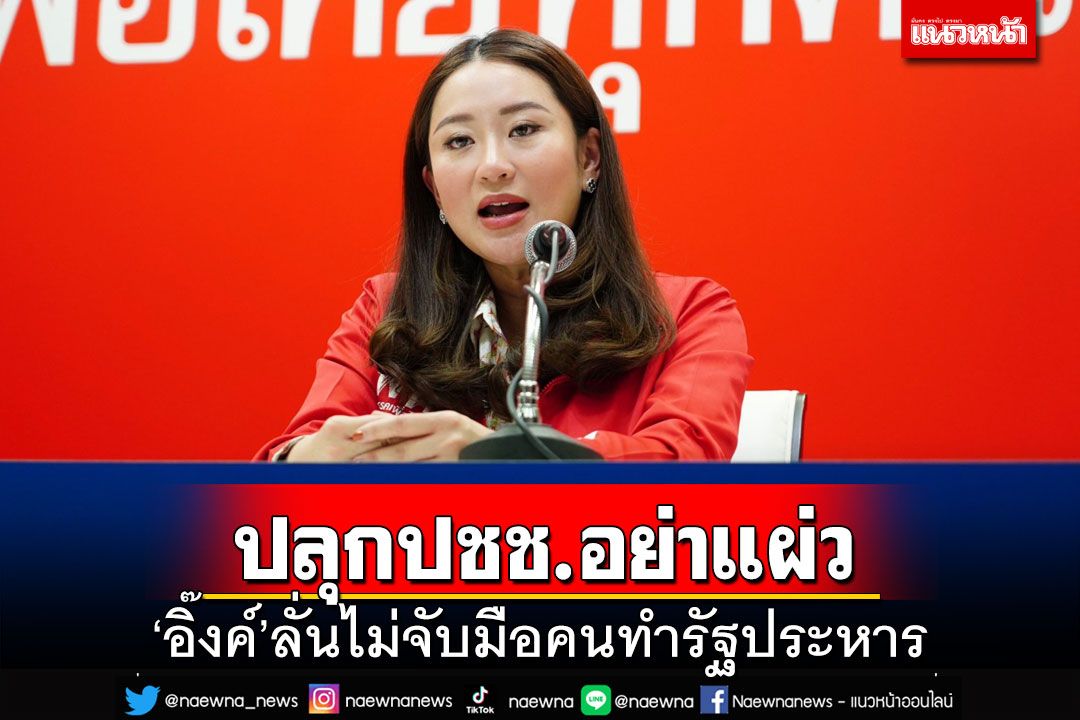 ‘อุ๊งอิ๊ง’ปลุกปชช.อย่าแผ่วร่วมดัน‘พท.’แลนด์สไลด์ ลั่นไม่จับมือคนทำรัฐประหาร