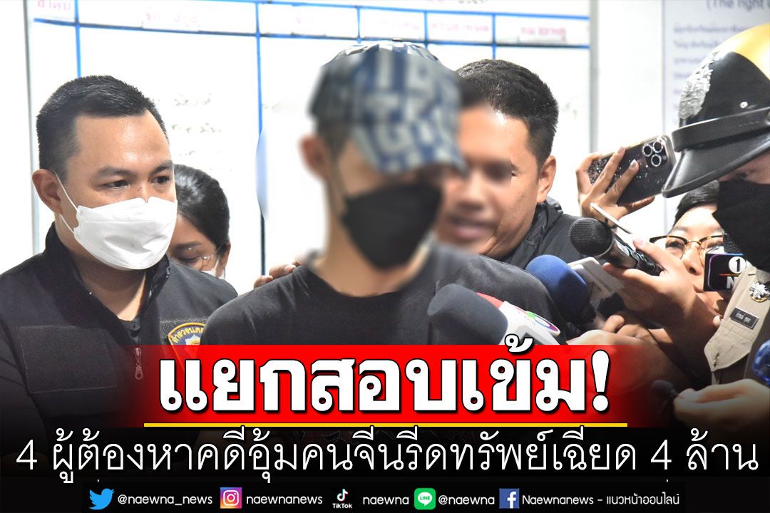 แยกสอบเข้ม 4 ผู้ต้องหาคดีอุ้มคนจีนรีดทรัพย์ หัวโจกสีหน้านิ่งเฉย-ปัดตอบสื่อ