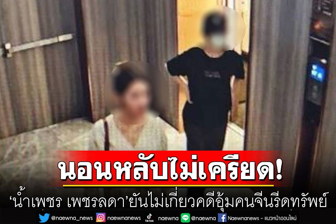 ทนายเผย'น้ำเพชร เพชรลดา'ไม่เครียด! เจ้าตัวยันไม่เกี่ยวคดีอุ้มคนจีนรีดทรัพย์