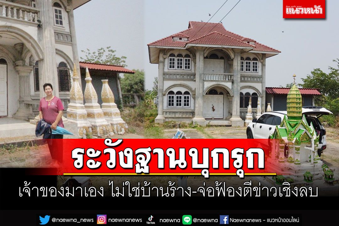 เจ้าของมาเอง! ไม่ใช่บ้านร้างอาถรรพ์ จ่อฟ้องคนตีข่าวเชิงลบ-บุกรุกถ่ายภาพ