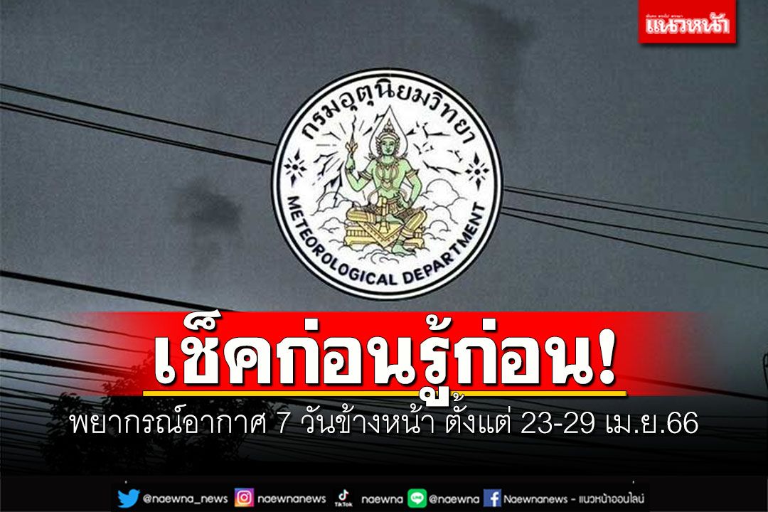 มาแล้ว!!! พยากรณ์อากาศ 7 วันข้างหน้า ตั้งแต่ 23-29 เม.ย.66