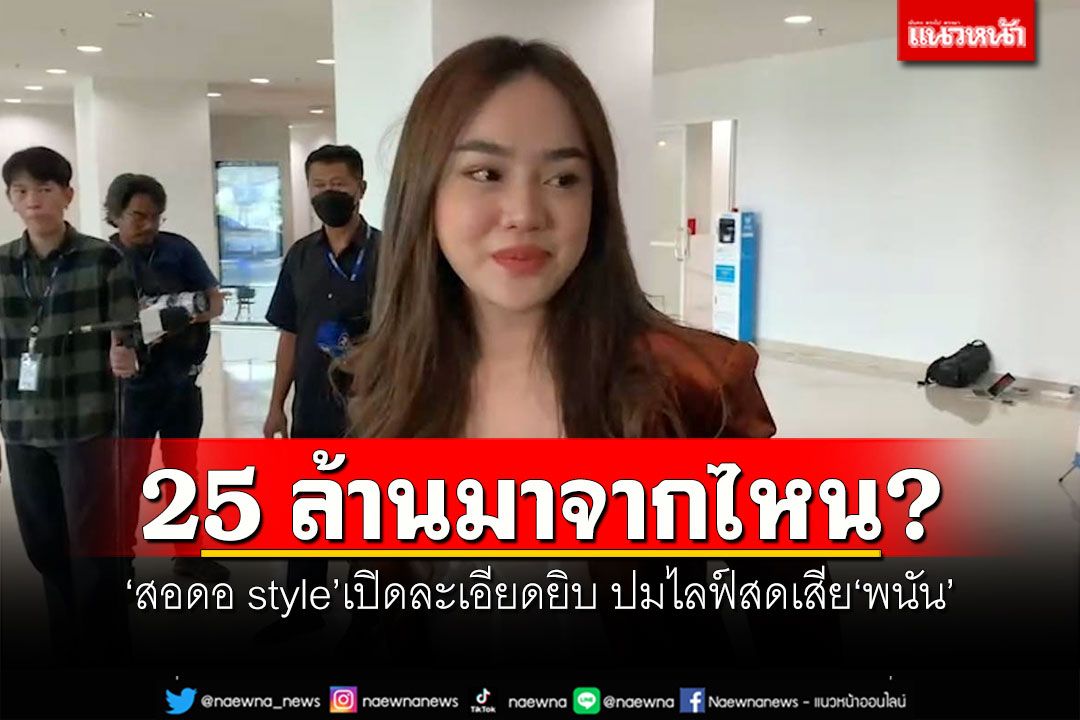 25 ล้านมาจากไหน? 'สอดอ style'เปิดละเอียดยิบเล่นเว็บอะไร ปมไลฟ์สดเสียพนัน