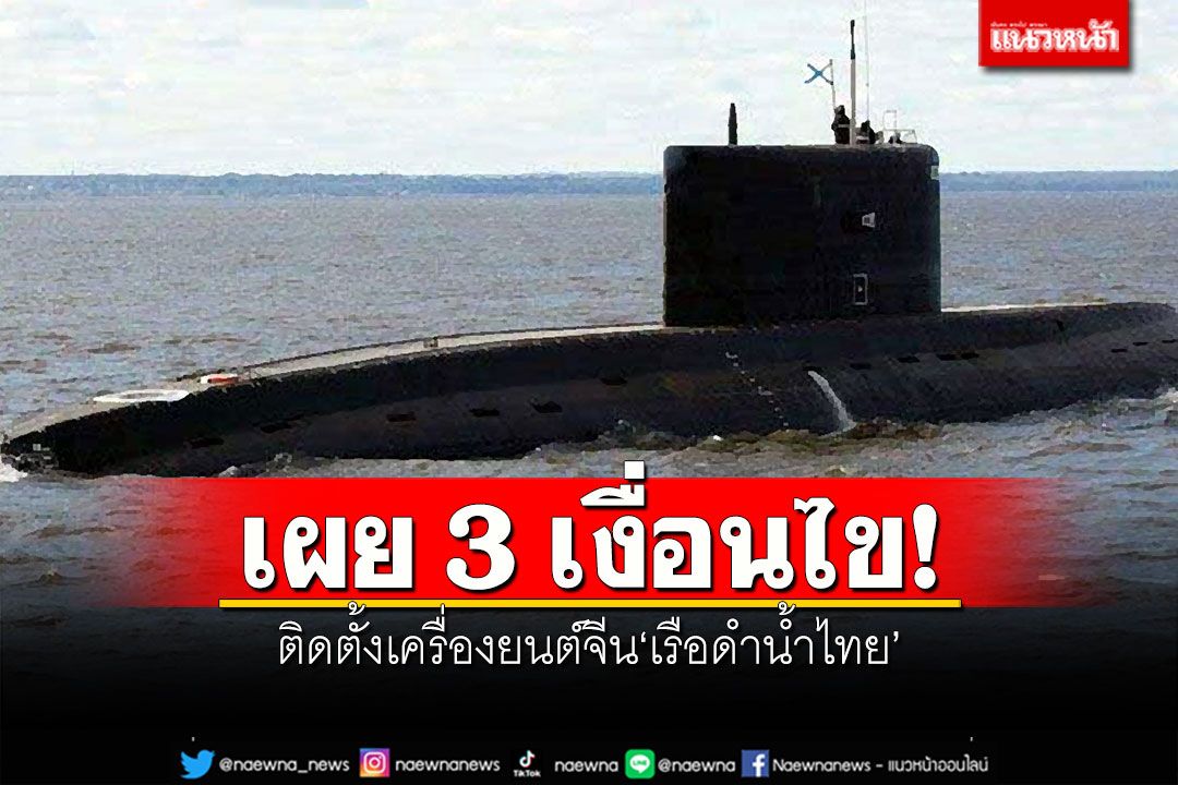 ผบ.ทร.เผย 3 เงื่อนไข ติดตั้งเครื่องยนต์จีน'เรือดำน้ำไทย' ใช้เวลาสร้าง 3 ปี 4 เดือน