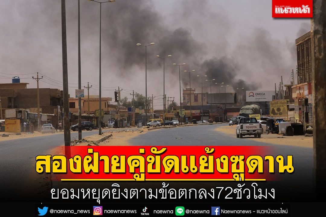 สองฝ่ายคู่ขัดแย้งซูดาน ยอมหยุดยิงตามข้อตกลง72ชั่วโมง