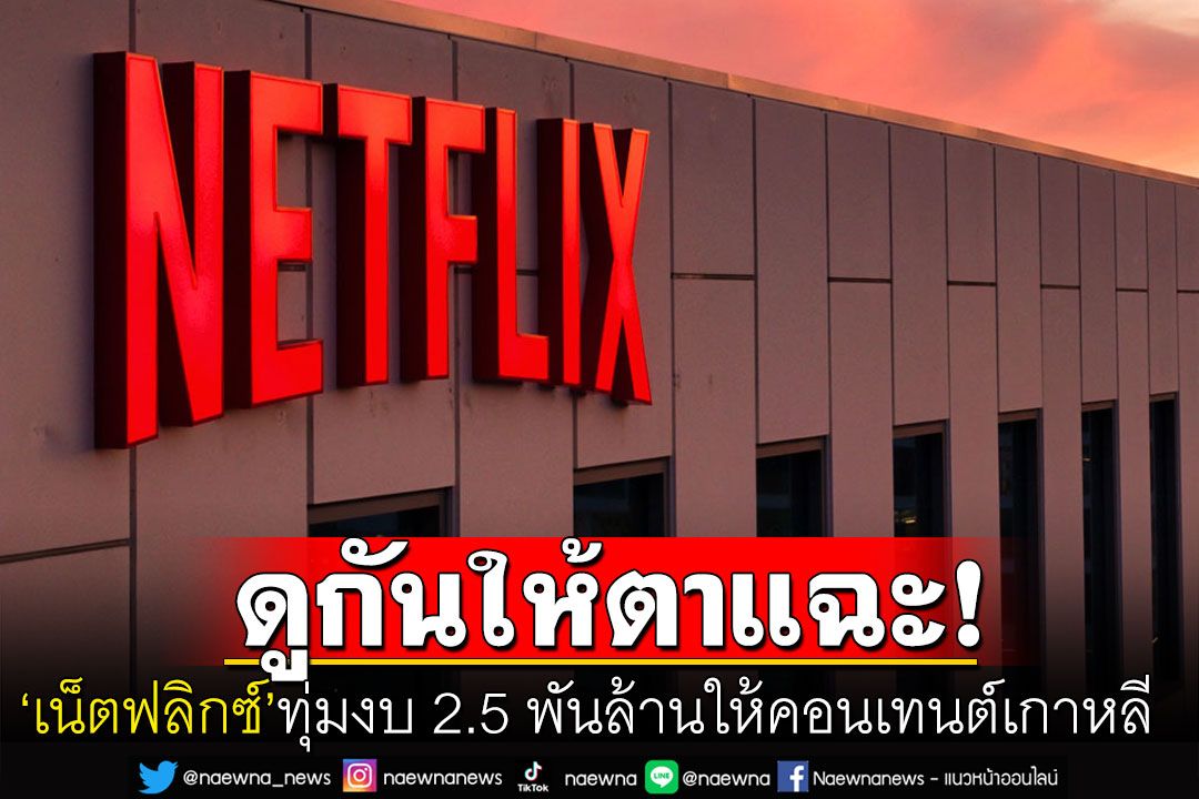 'เน็ตฟลิกซ์'ทุ่มงบ 2,500 ล้านดอลลาร์ ผลิตคอนเทนต์เกาหลีใต้