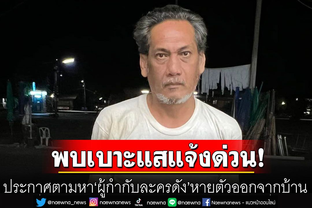 ประกาศตามหา 'ผู้กำกับละครดัง' ป่วย-หายตัวออกจากบ้าน ใครพบเบาะแสแจ้งด่วน