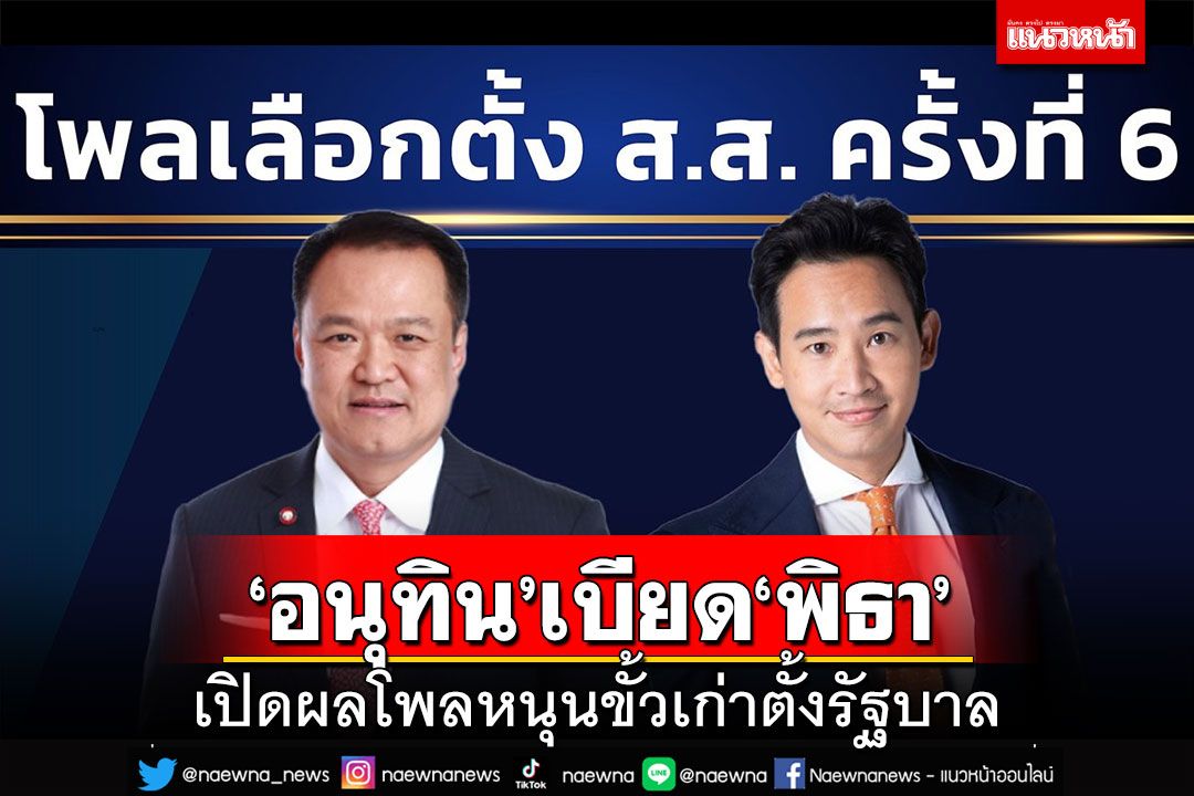 หายใจรดต้นคอ!เปิดผลโพล‘อนุทิน’เบียด‘พิธา’ชิงนายกฯ หนุนขั้วเก่าตั้งรัฐบาล