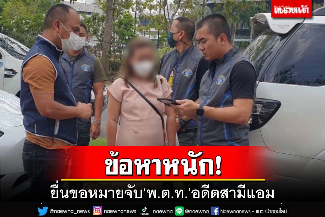 โดนแล้ว!ตำรวจยื่นศาลขอหมายจับข้อหาหนัก ‘พ.ต.ท.’อดีตสามี‘แอม ไซยาไนด์’