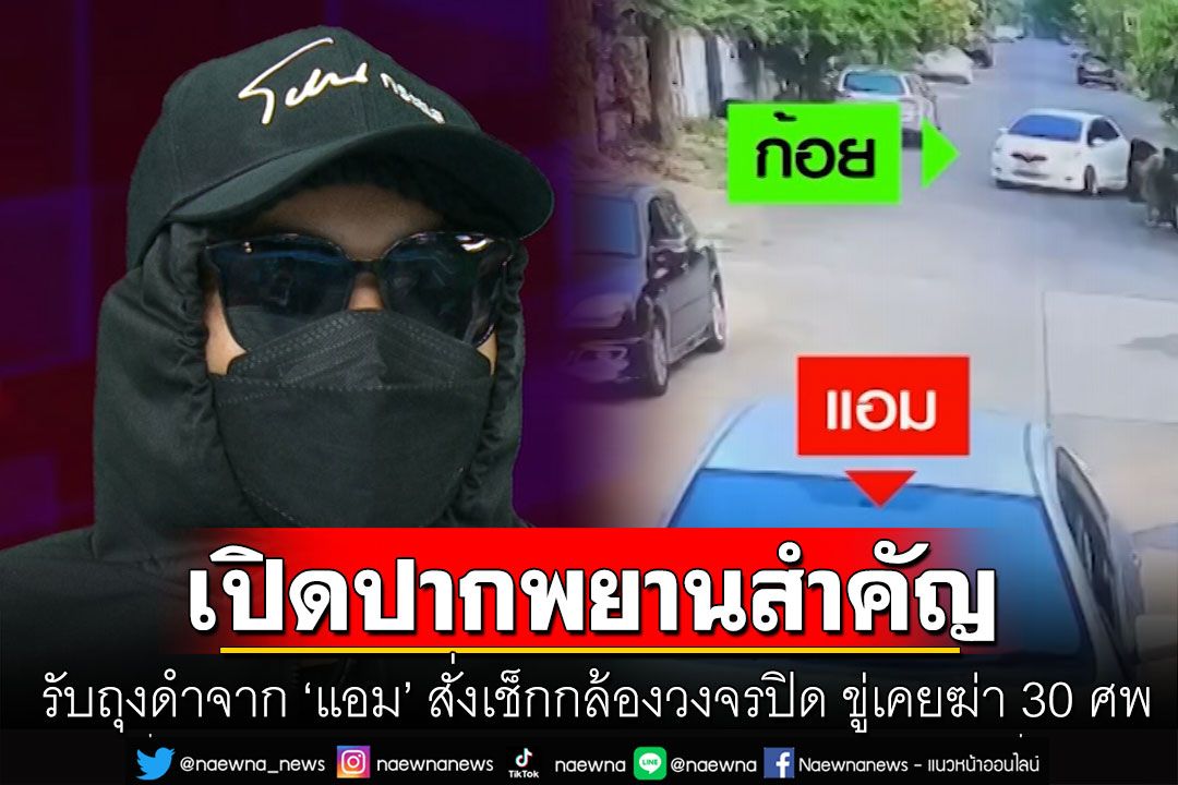 เปิดปากพยานสำคัญ! รับถุงดำจาก'แอม' ขู่เคยฆ่า 30 ศพ สยองจ้าง 1 หมื่นให้ไปหา-นัดกินข้าว