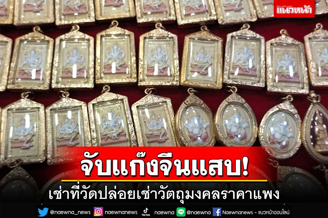 มันกลับมาแล้ว!จับแก๊งจีนแสบ เช่าที่วัดให้เช่าวัตถุมงคลราคาแพง เร่งล่านายทุน