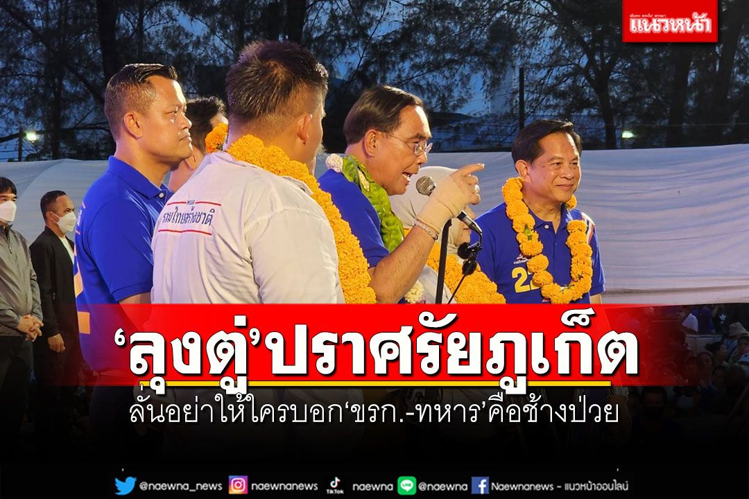 'ลุงตู่'ปราศรัยภูเก็ต ลั่นอย่าให้ใครบอก'ขรก.-ทหาร'คือช้างป่วย