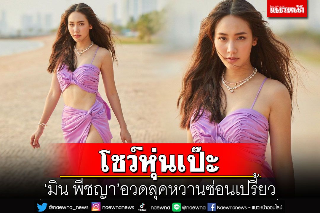 'มิน พีชญา'อวดลุคหวานซ่อนเปรี้ยว สวมชุดแหวกเว้าทั้งตัว