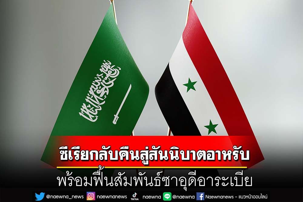 คุยกัน 7 วันหน : ซีเรียกลับคืนสู่สันนิบาตอาหรับ  พร้อมฟื้นสัมพันธ์ซาอุดีอาระเบีย