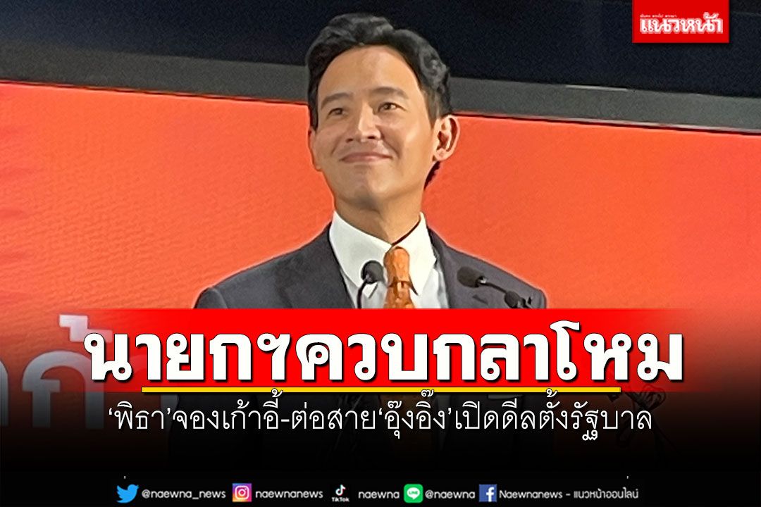 ต่อสายอุ๊งอิ๊ง! เปิดดีลตั้งรัฐบาล-'พิธา'ประกาศนั่งนายกฯควบกลาโหม