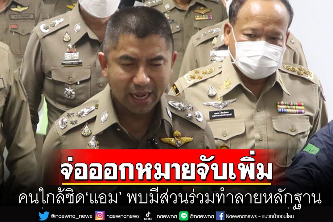 พรุ่งนี้ชัด! 'บิ๊กโจ๊ก'เตรียมขอหมายจับคนใกล้ชิด'แอม'  พบมีส่วนร่วมทำลายหลักฐาน