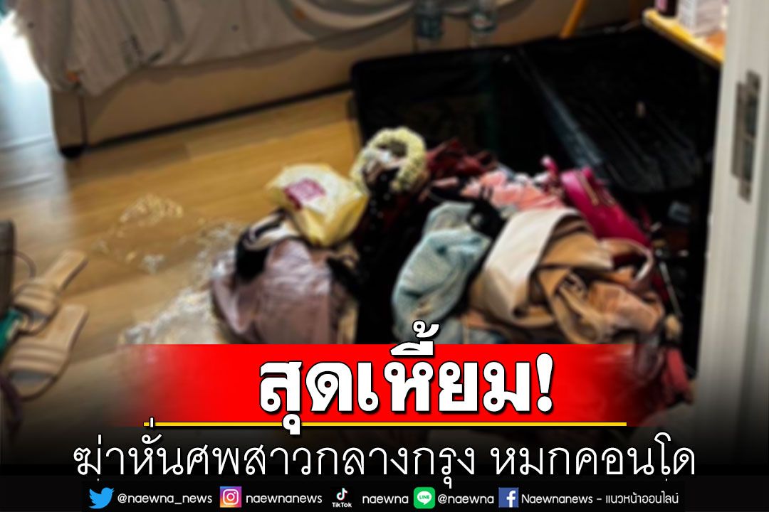 สุดช็อก! ฆ่าหั่นศพสาวกลางกรุง หมกคอนโด ผงะ!พบเลื่อยวางทิ้งข้างศพ