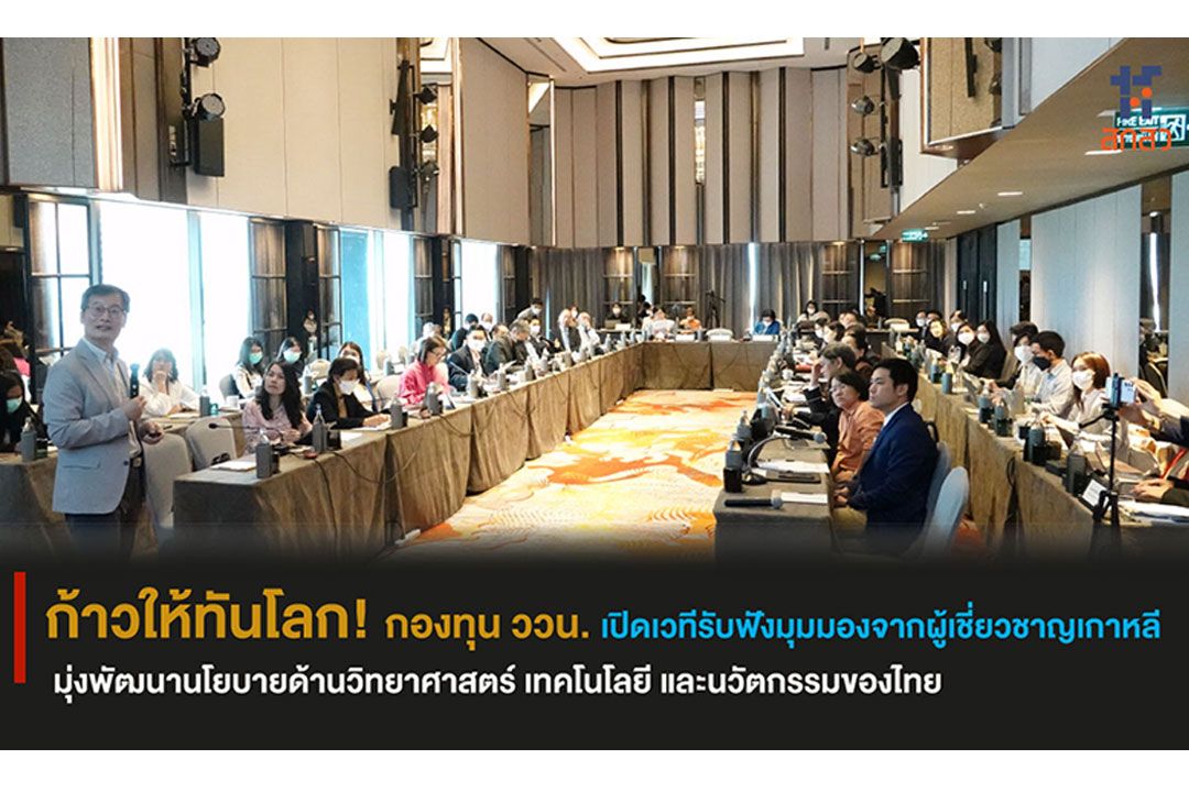 ก้าวให้ทันโลก! กองทุน ววน. เปิดเวทีรับฟังจากผู้เชี่ยวชาญเกาหลี มุ่งพัฒนาด้านวิทยาศาสตร์-นวัตกรรมของไทย