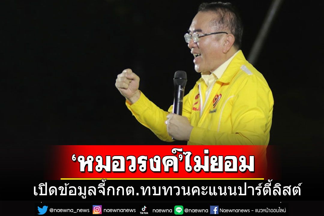 'หมอวรงค์'กางข้อมูลอีกรอบ จี้กกต.ทบทวนคะแนนปาร์ตี้ลิสต์ ตามทวงเก้าอี้ ส.ส.