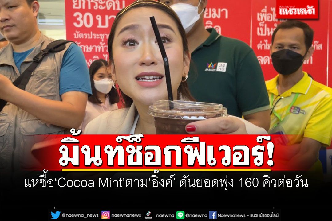 มิ้นท์ช็อกฟีเวอร์! คนแห่ซื้อ‘Cocoa Mint’ตาม‘อิ๊งค์’ ดันยอดพุ่ง 160 คิวต่อวัน