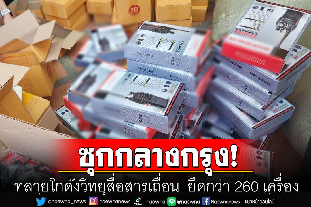 ทลายโกดังวิทยุสื่อสารเถื่อนกลางกรุง  ยึดกว่า 260 เครื่อง มูลค่ากว่า 400,000 บาท