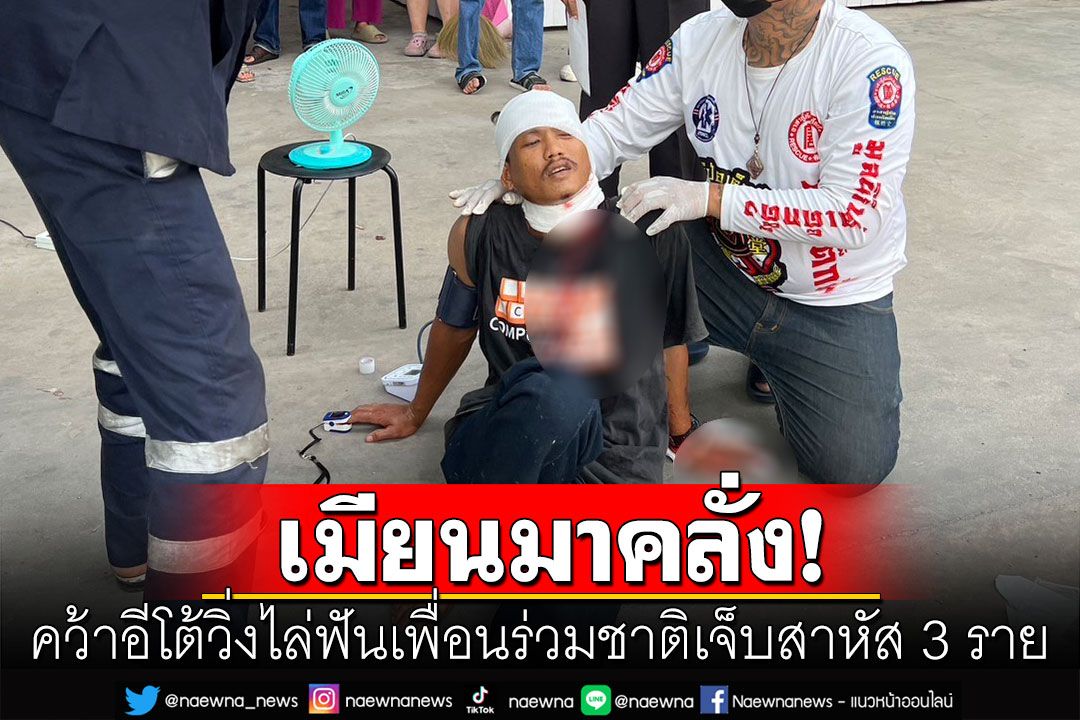 ระทึก! คนงานเมียนมาคลั่งคว้าอีโต้วิ่งไล่ฟันเพื่อนร่วมชาติเจ็บหนัก 3 ราย