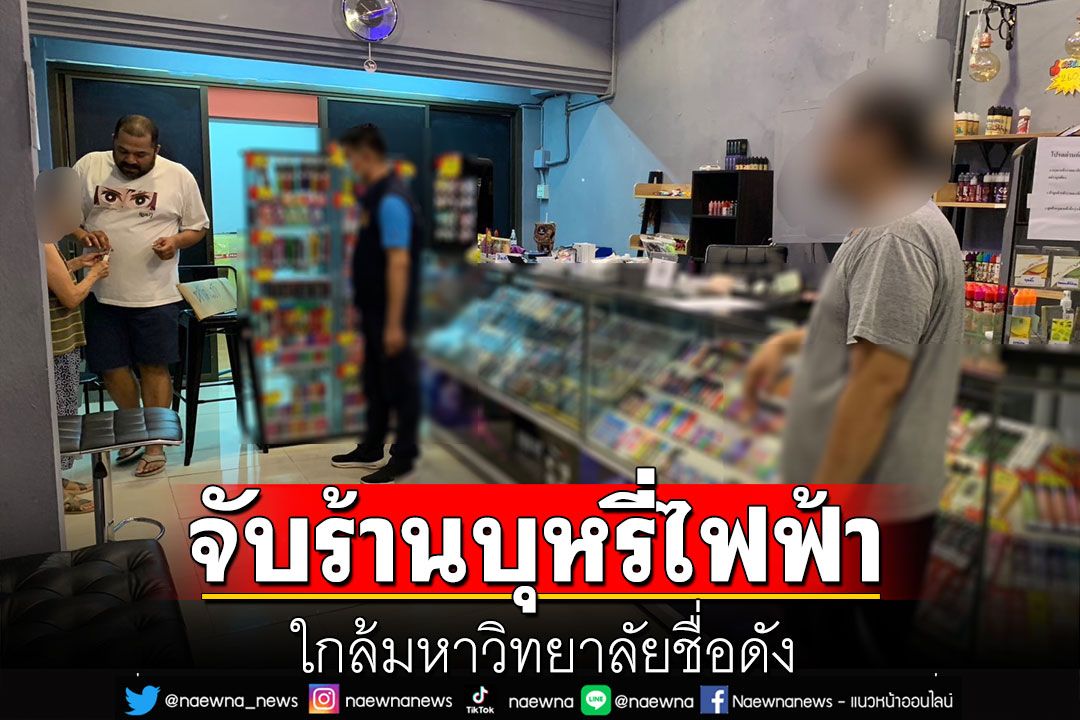 ทลายแหล่งค้าบุหรี่ไฟฟ้ารายใหญ่ พร้อมกัน 3 แห่ง ใกล้มหาวิทยาลัยชื่อดัง