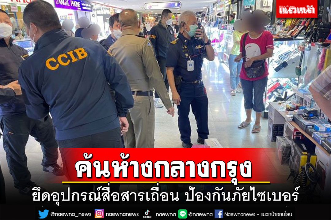 ปูพรมค้นห้างกลางกรุง ยึดอุปกรณ์สื่อสารเถื่อน ป้องกันภัยไซเบอร์