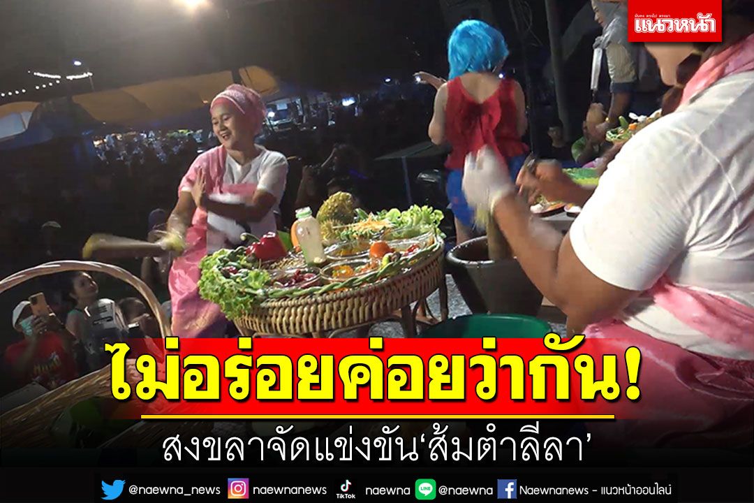 ไม่อร่อยค่อยว่ากัน! ขอมันส์ไว้ก่อน สงขลาจัดแข่งขัน'ส้มตำลีลา'