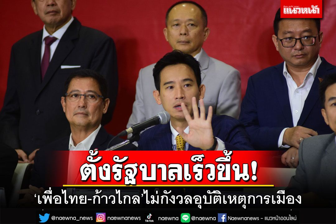 8พรรคร่วมใจฟู!ขยับไทม์ไลน์‘ตั้งรัฐบาล’อาจเร็วขึ้น 2-3 สัปดาห์ ‘พิธา’ไม่หวั่น 3 ด่านหิน
