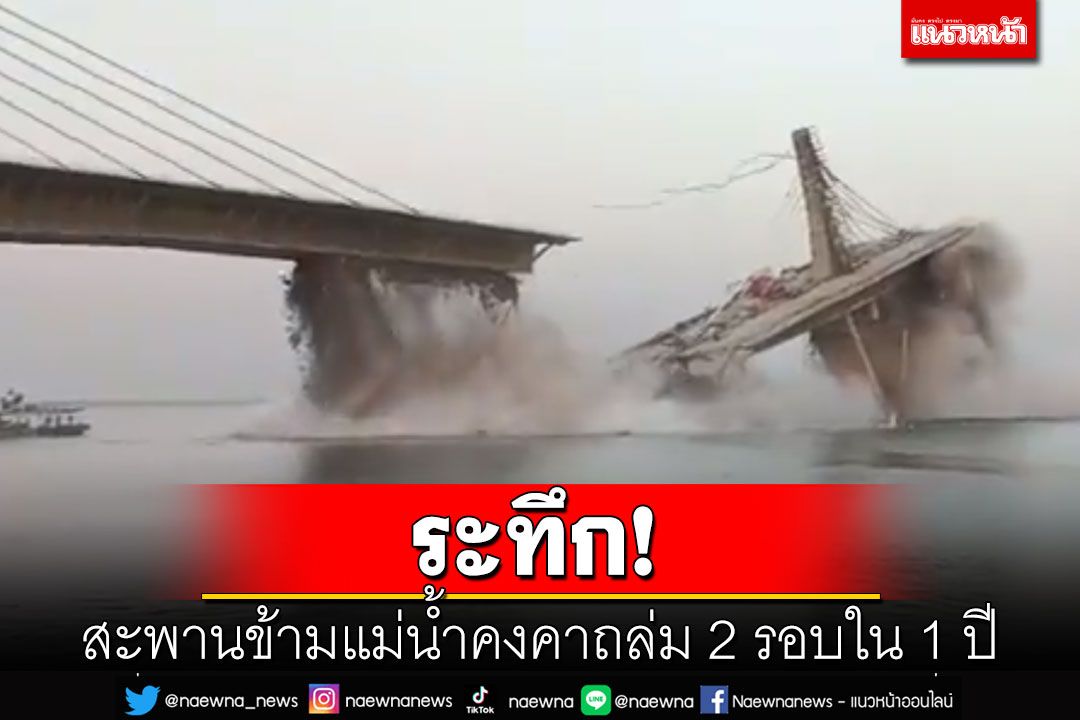 ระทึก! สะพานข้ามแม่น้ำคงคาในอินเดียถล่ม 2 รอบใน 1 ปี