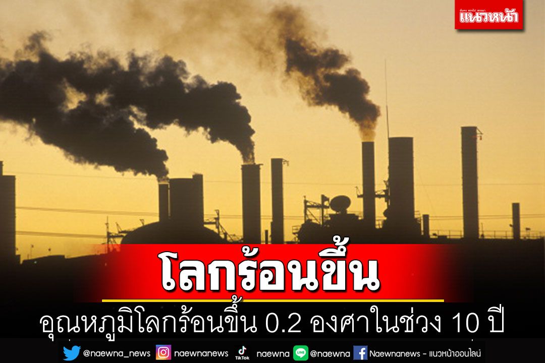 อุณหภูมิโลกร้อนขึ้น 0.2 องศาฯ ในช่วง 10 ปี