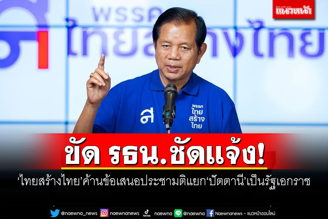 ขัด รธน.ชัดแจ้ง! 'ไทยสร้างไทย'ค้านข้อเสนอประชามติแยก'ปัตตานี'เป็นรัฐเอกราช