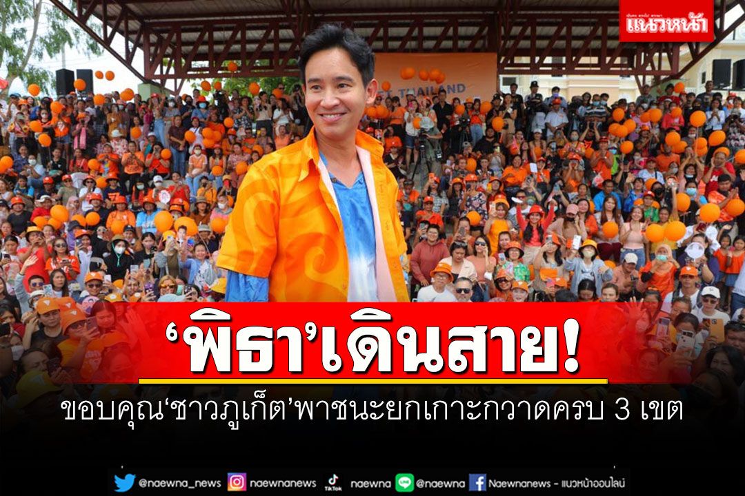 'พิธา'เดินสาย! ขอบคุณ'ชาวภูเก็ต'พาชนะยกเกาะกวาดครบ 3 เขต