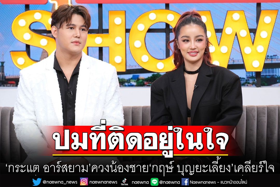 'กระแต อาร์สยาม'ควงน้องชาย 'กฤษ์ บุญยะเลี้ยง' เคลียร์ใจกลางรายการปมที่ติดอยู่ในใจ