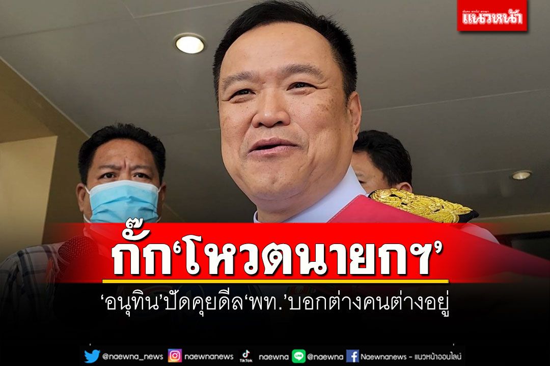 ‘อนุทิน’ยังกั๊ก! ทิศทางโหวตนายกฯ ปัดคุยดีล‘พท.’บอกต่างคนต่างอยู่