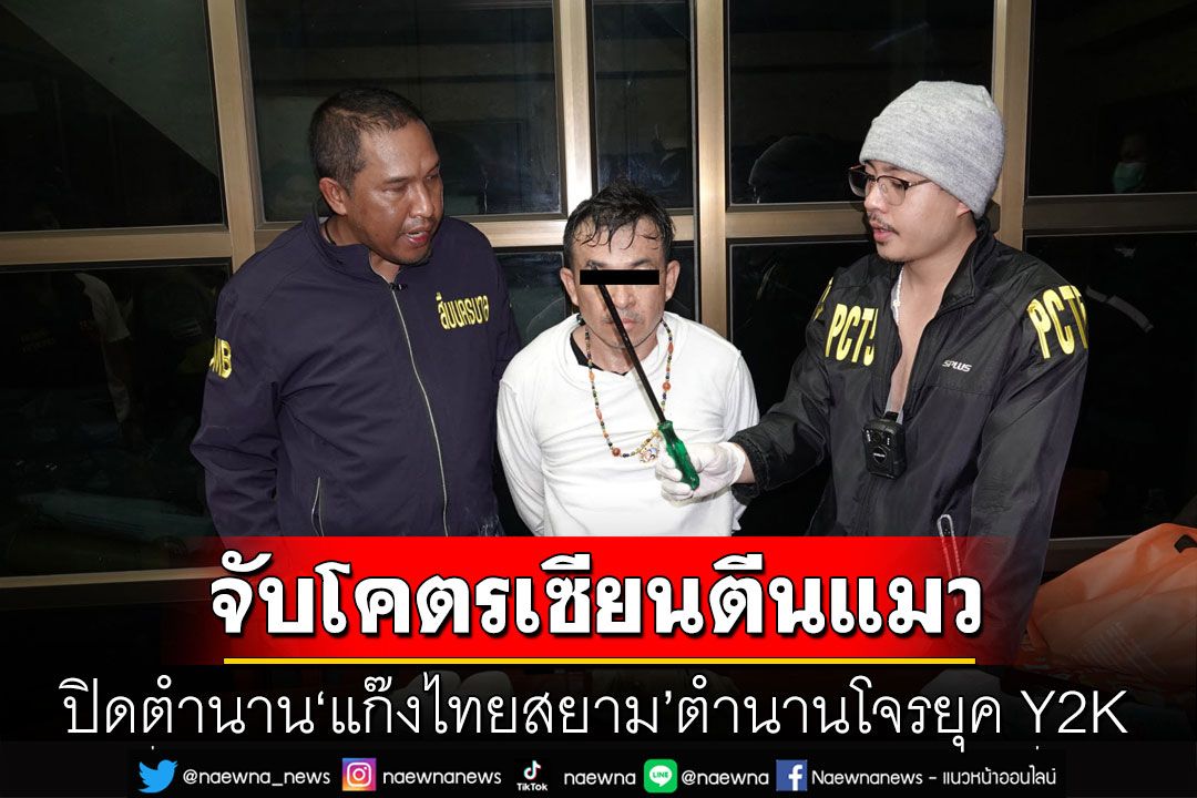 รวบ'ไข่เล็ก'โคตรเซียนตีนแมว ปิดตำนาน'แก๊งไทยสยาม'ตำนานโจรยุค Y2K