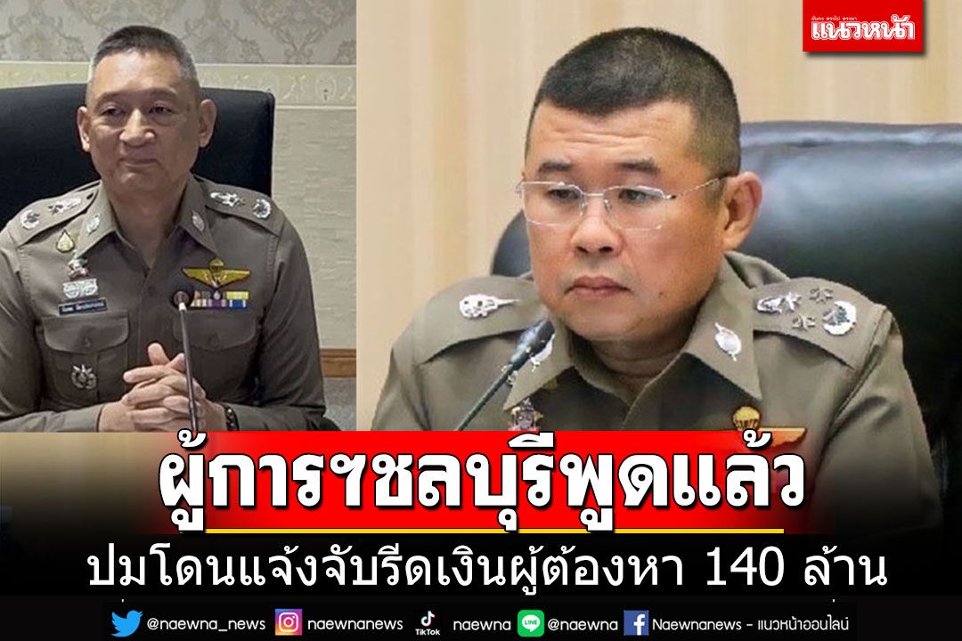 'ผู้การฯชลบุรี'พูดแล้วปมถูกแจ้งความรีดเงินผู้ต้องหาคดีพนันออนไลน์ 140 ล้าน