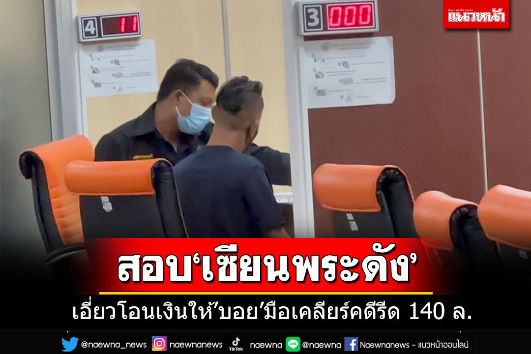 เรียกสอบ'เซียนพระชื่อดัง'เอี่ยวเงิน 28 ล้านจ่ายให้'บอย'มือเคลียร์คดีรีด 140 ล้าน