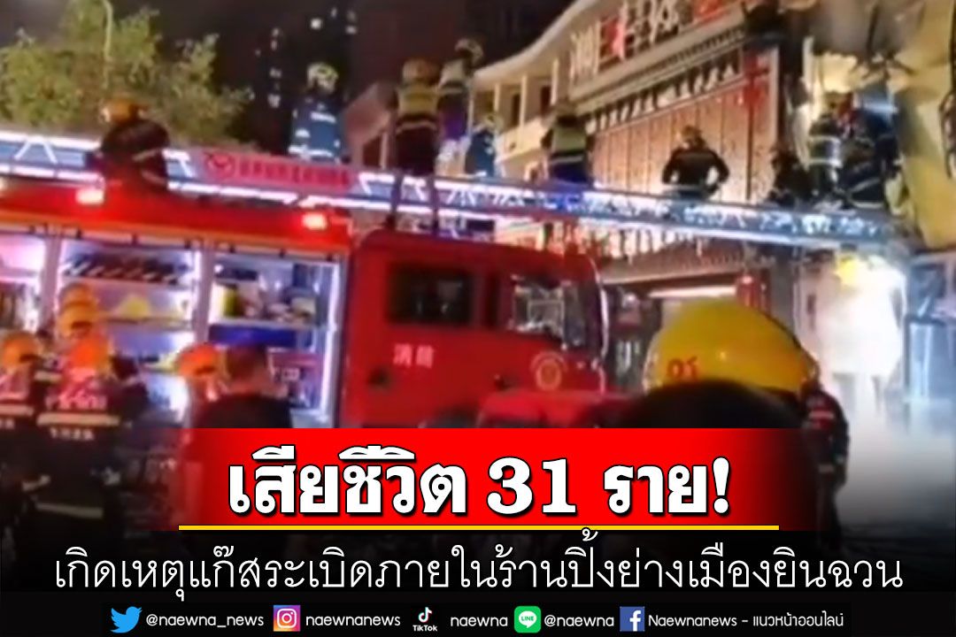 สลด! แก๊สระเบิดภายในร้านปิ้งย่างของจีน พบผู้เสียชีวิต 31 ราย