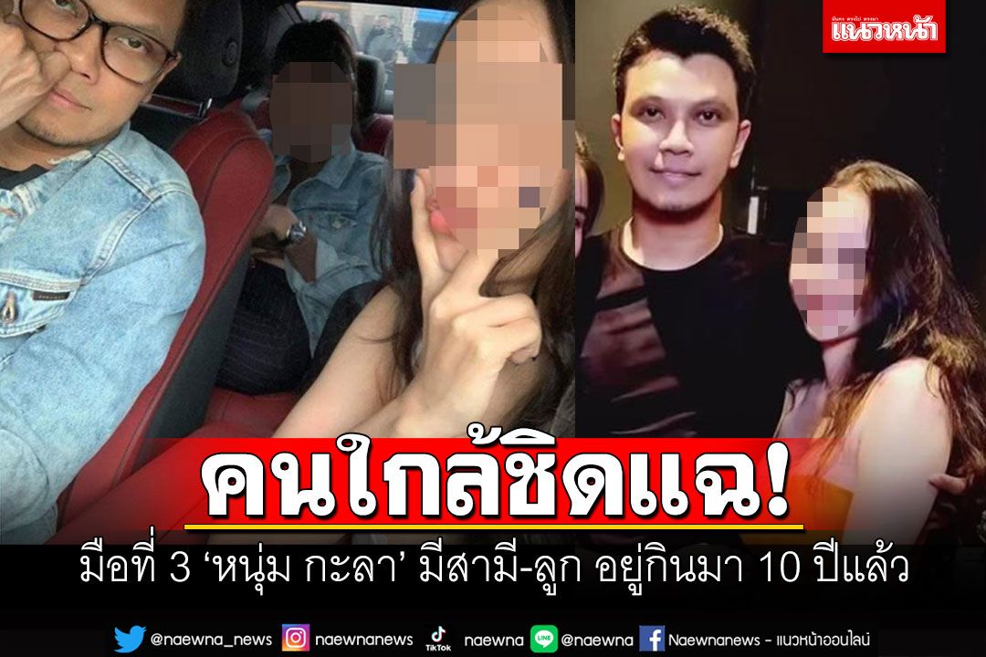 คนใกล้ชิดแฉสาวมือที่ 3'หนุ่ม กะลา' มีลูก-สามี กินอยู่บ้านเดียวกัน10ปีแล้ว