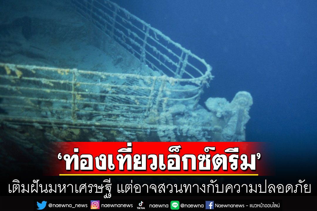 คุยกัน 7 วันหน : ‘ท่องเที่ยวเอ็กซ์ตรีม’ เติมฝันมหาเศรษฐี แต่อาจสวนทางกับความปลอดภัย