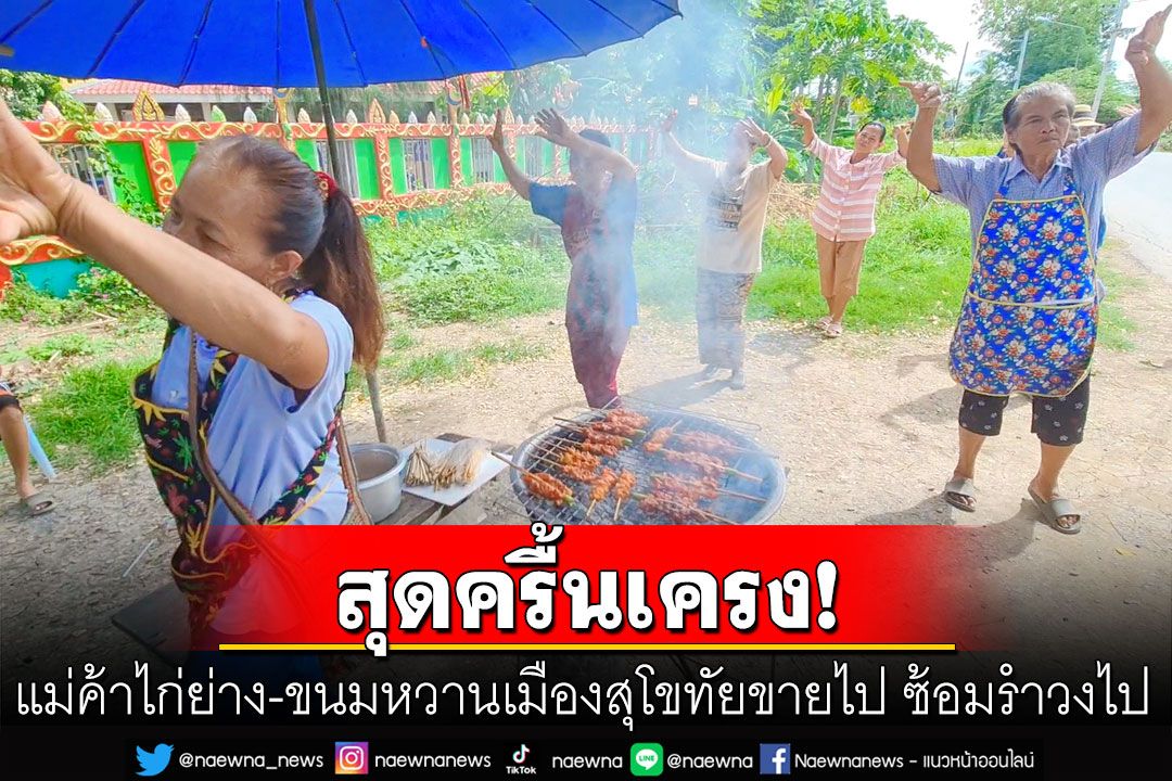 ม่วนจอย! แม่ค้าไก่ย่างเมืองสุโขทัยขายไป เซิ้งไป สร้างสีสันริมถนนหน้าวัดทุ่งเนินพยอม