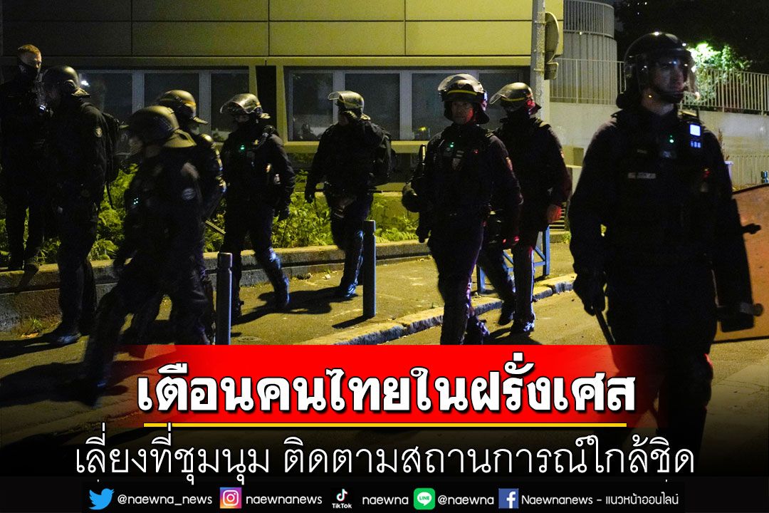 สอท. เตือนคนไทยในฝรั่งเศส เลี่ยงที่ชุมนุม ติดตามสถานการณ์ใกล้ชิด ทำตามคำแนะนำทางการ