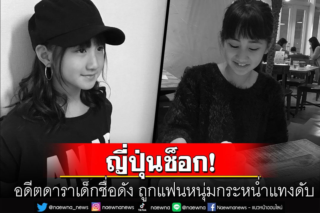 ญี่ปุ่นช็อก! อดีตดาราเด็กชื่อดังวัย 18 ปี ถูกแฟนหนุ่มกระหน่ำแทงจนเสียชีวิต