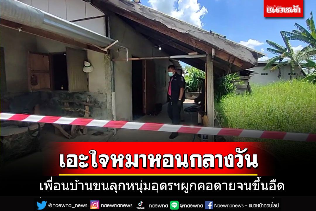 เพื่อนบ้านขนลุก!! สงสัยหมาหอนตอนกลางวัน พบหนุ่มอุดรฯ ผูกคอตายขึ้นอืดหลายวัน