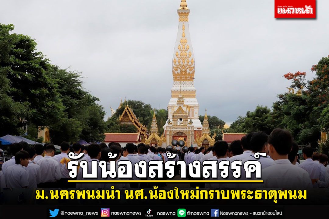 รับน้องสร้างสรรค์! ม.นครพนมนำ นศ.น้องใหม่กราบพระธาตุพนมปฏิบัติธรรมถวายตัวเป็นลูกพระธาตุ