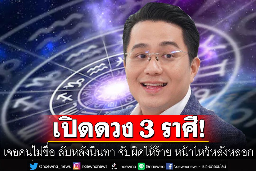 'หมอช้าง'เปิดดวง 3 ราศี เจอคนไม่ซื่อ ลับหลังนินทา จับผิดให้ร้าย หน้าไหว้หลังหลอก