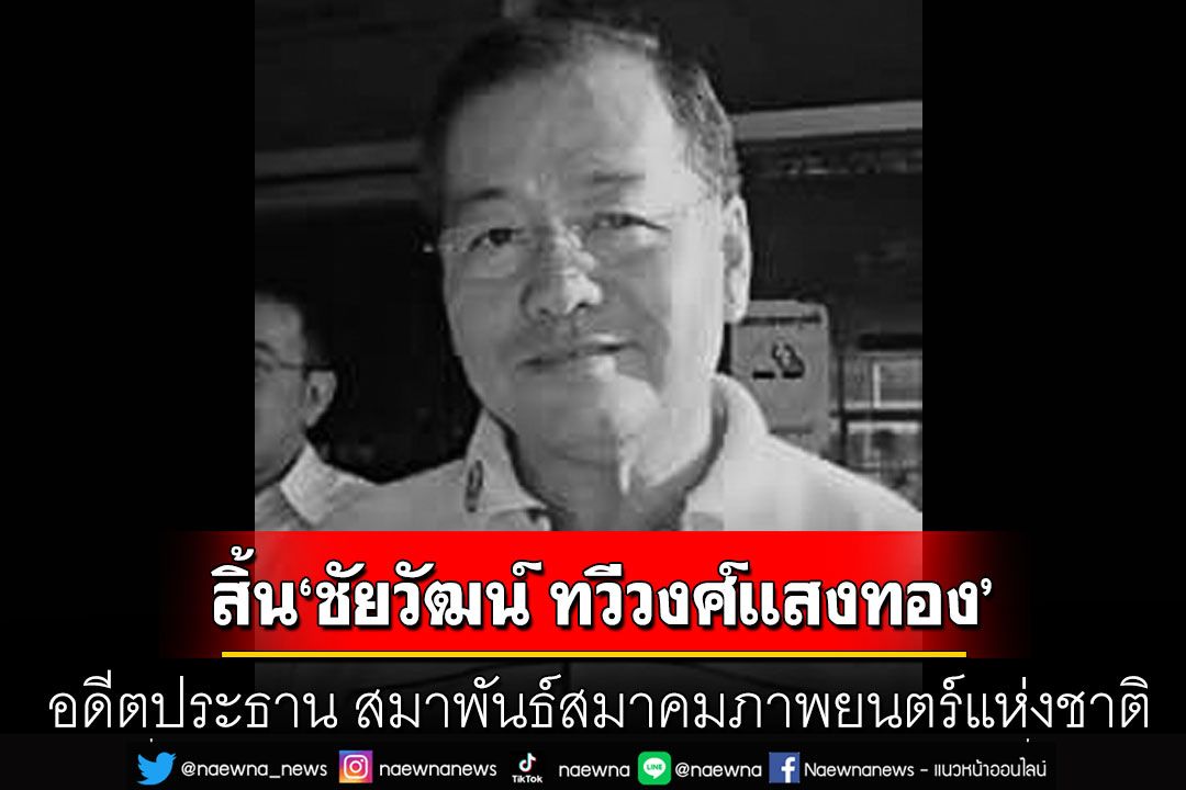 เรื่องเศร้าคนบันเทิง! สิ้น'ชัยวัฒน์ ทวีวงศ์แสงทอง' อดีตประธาน สมาพันธ์สมาคมภาพยนตร์แห่งชาติ
